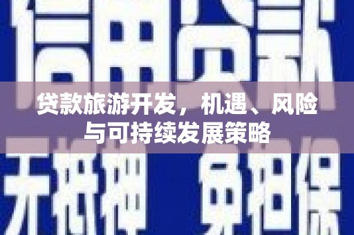 屏山贷款旅游开发，机遇、风险与可持续发展策略