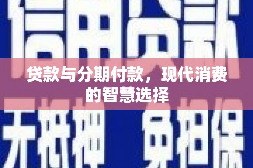 永靖贷款与分期付款，现代消费的智慧选择