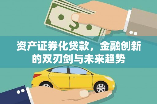 邛崃资产证券化贷款，金融创新的双刃剑与未来趋势