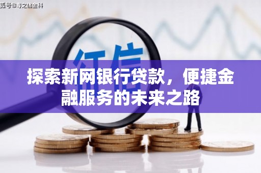 从化探索新网银行贷款，便捷金融服务的未来之路