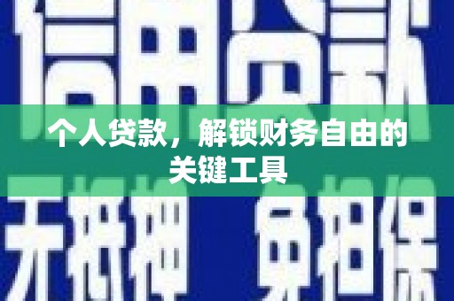 利辛个人贷款，解锁财务自由的关键工具