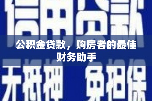 永川公积金贷款，购房者的最佳财务助手