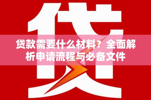 偃师贷款需要什么材料？全面解析申请流程与必备文件