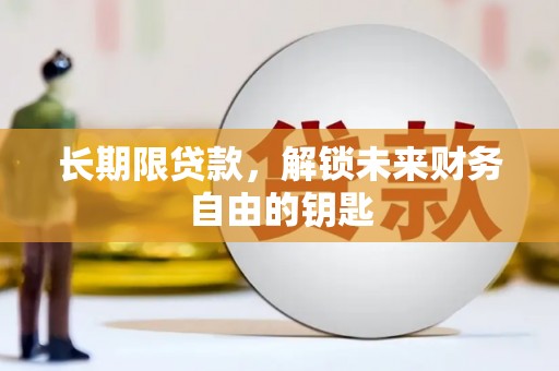 开平长期限贷款，解锁未来财务自由的钥匙