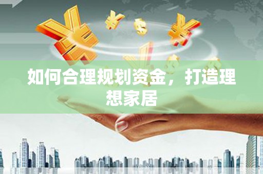 含山如何合理规划资金，打造理想家居