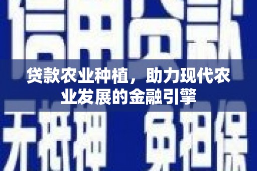 扎兰屯贷款农业种植，助力现代农业发展的金融引擎