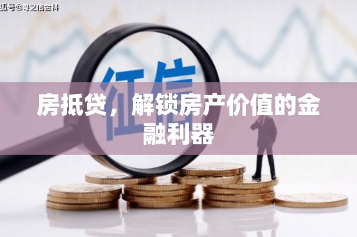 墨江房抵贷，解锁房产价值的金融利器