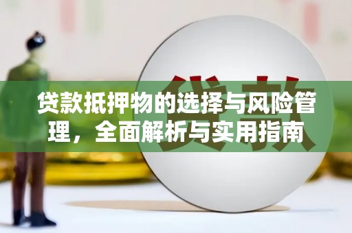大冶贷款抵押物的选择与风险管理，全面解析与实用指南