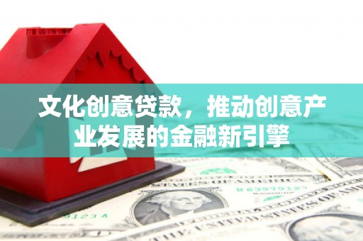 南投文化创意贷款，推动创意产业发展的金融新引擎