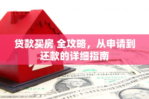 石柱贷款买房 全攻略，从申请到还款的详细指南