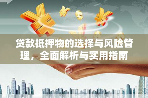 福田贷款抵押物的选择与风险管理，全面解析与实用指南