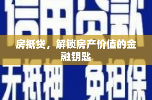 风顺堂区房抵贷，解锁房产价值的金融钥匙