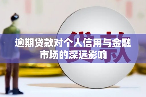荔湾逾期贷款对个人信用与金融市场的深远影响