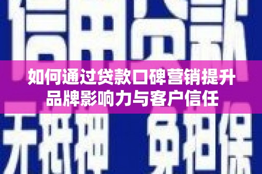 南岸如何通过贷款口碑营销提升品牌影响力与客户信任