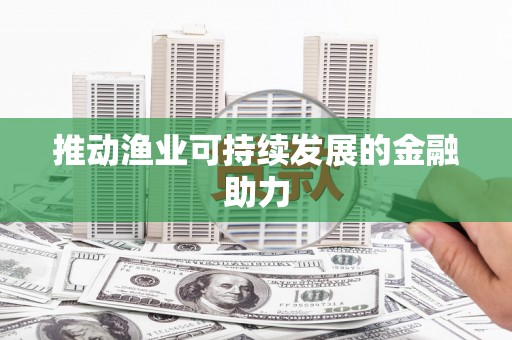 桃江推动渔业可持续发展的金融助力