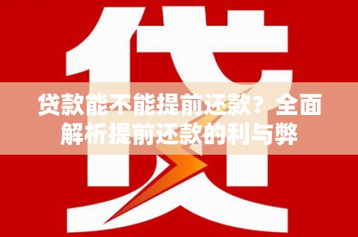 鹿城贷款能不能提前还款？全面解析提前还款的利与弊