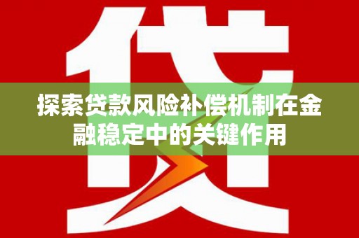 钟楼探索贷款风险补偿机制在金融稳定中的关键作用
