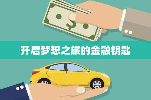 四平开启梦想之旅的金融钥匙